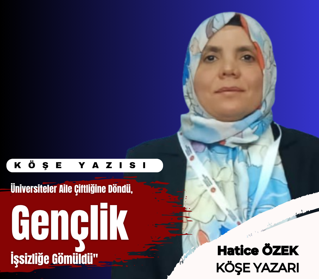 Üniversiteler Aile Çiftliğine Döndü, Gençlik İşsizliğe Gömüldü