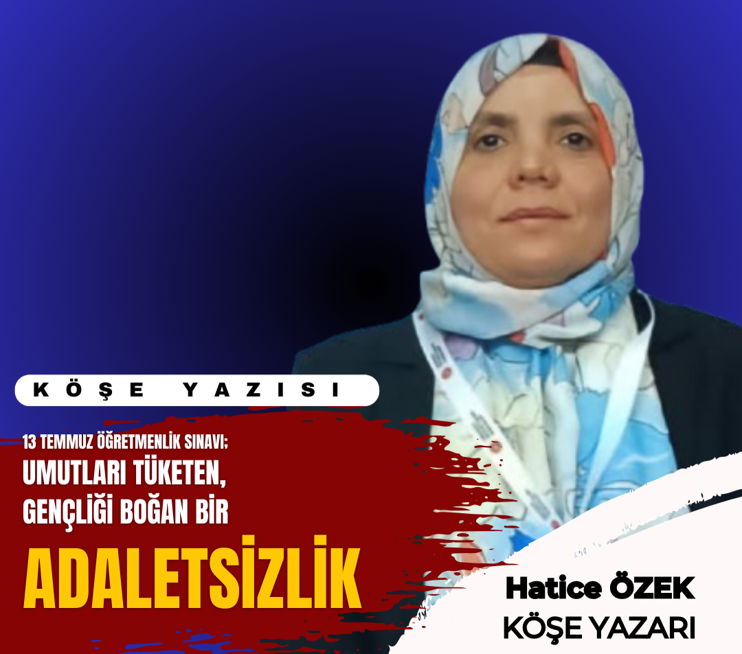 13 Temmuz Öğretmenlik Sınavı: Umutları Tüketen, Gençliği Boğan Bir Adaletsizlik