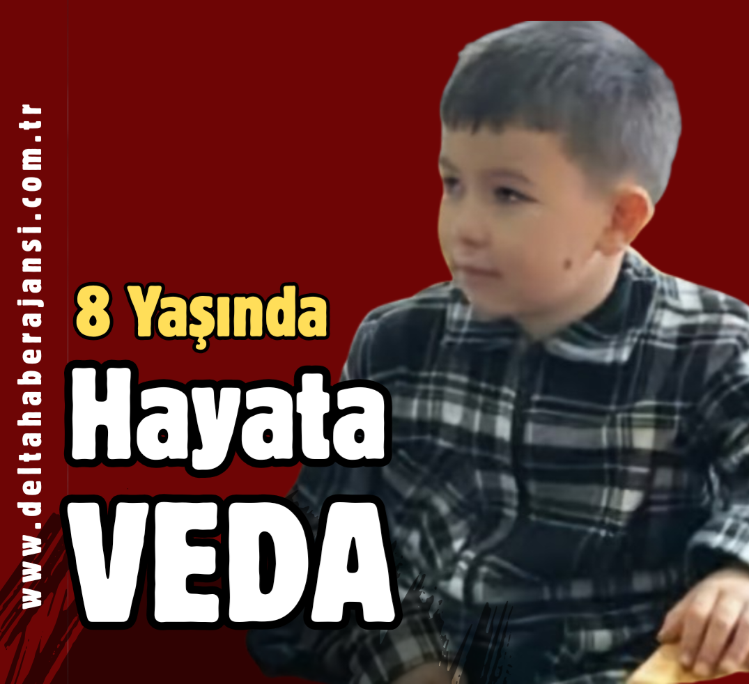 8 YAŞINDA HAYATA VEDA ETTİ