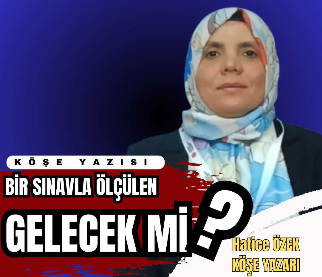 BİR SINAVLA ÖLÇÜLEN GELECEK Mİ?