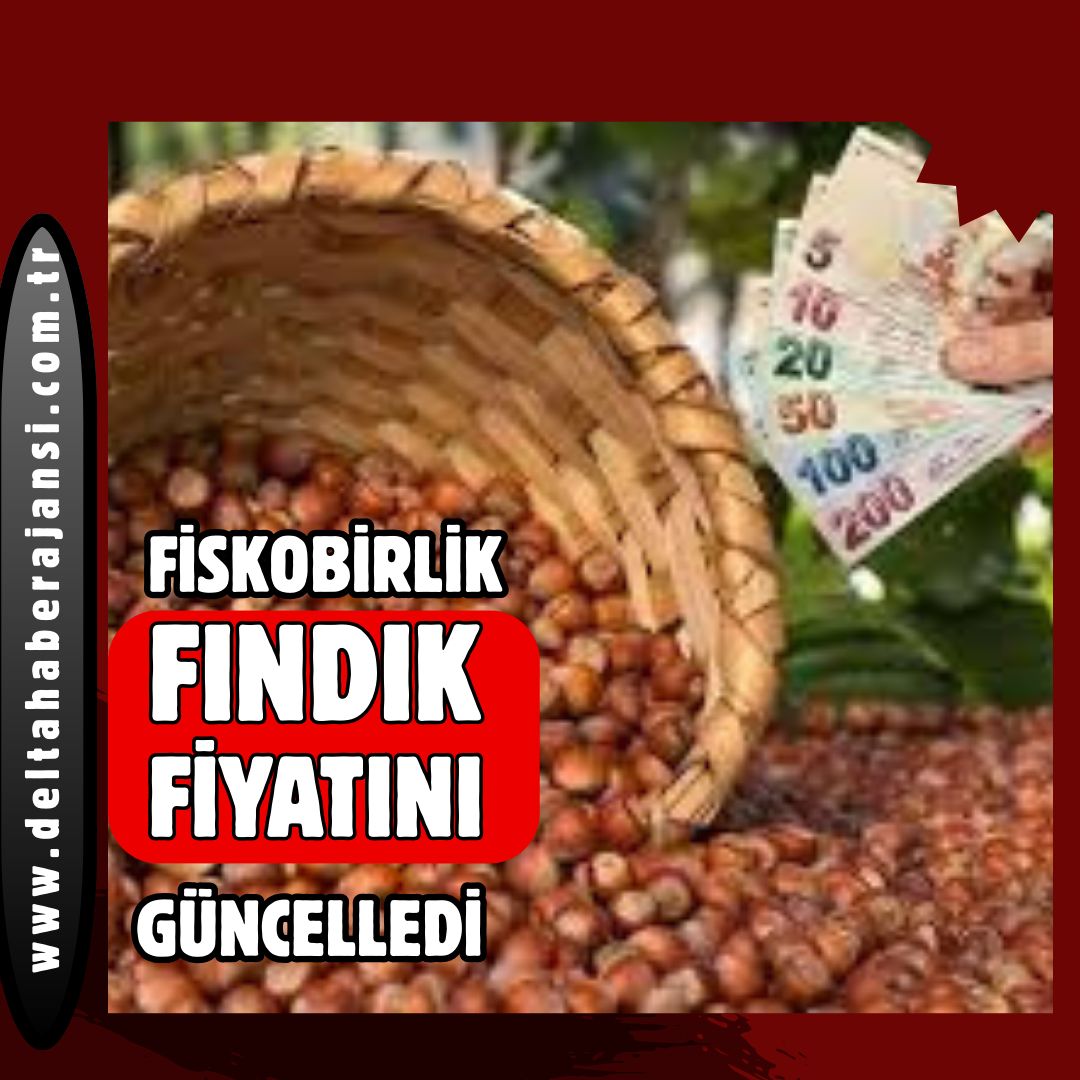 FİSKOBİRLİK FINDIK FİYATINI GÜNCELLEDİ